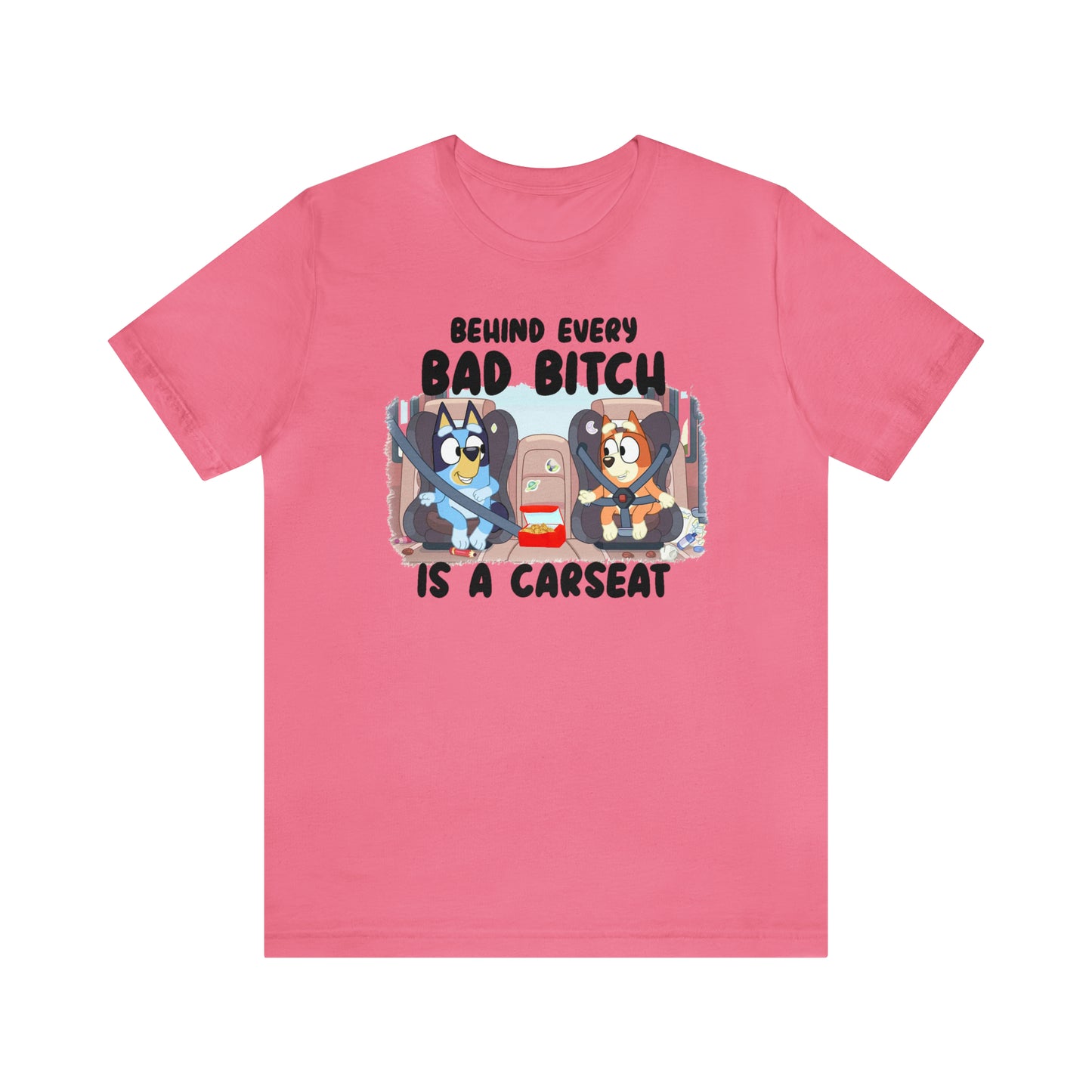 Bluey Behind Every Bad Bitch Is A Carseat - T-Shirt